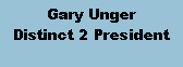 Text Box: Gary UngerDistinct 2 President